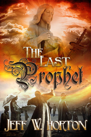 The Last Prophet by Jeff W. Horton