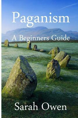 Paganism: A Beginners Guide to Paganism by Sarah Owen