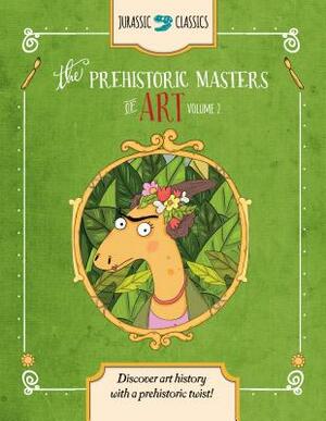 The Prehistoric Masters of Art Volume 2: Discover Art History with a Prehistoric Twist! by Elise Wallace