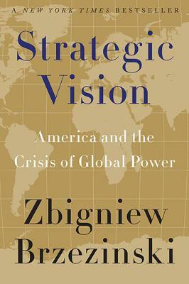 Strategic Vision: America and the Crisis of Global Power by Zbigniew Brzeziński