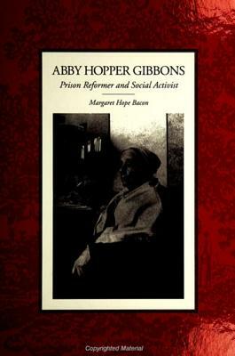 Abby Hopper Gibbons: Prison Reformer and Social Activist by Margaret Hope Bacon