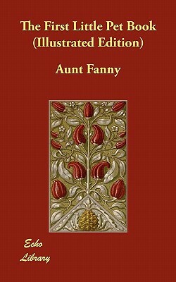 The First Little Pet Book (Illustrated Edition) by Aunt Fanny