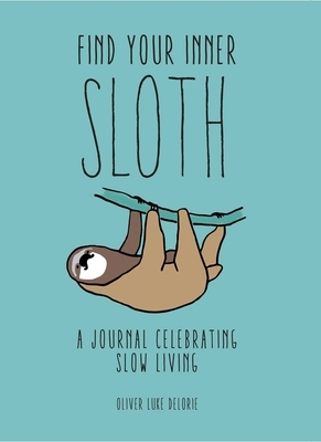 Find Your Inner Sloth: A Journal Celebrating Slow Living by Oliver Luke Delorie