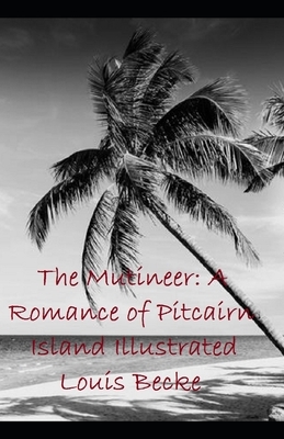 The Mutineer: A Romance of Pitcairn Island Illustrated by Louis Becke