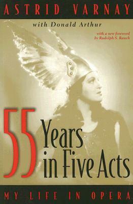 55 Years In Five Acts: My Life In Opera by Donald Arthur, Astrid Varnay