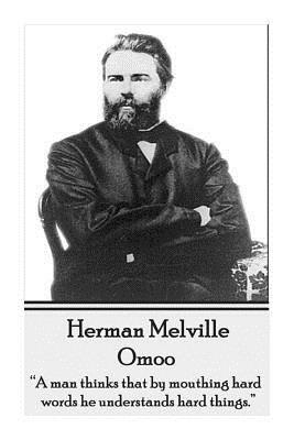 Herman Melville - Omoo: A Man Thinks That by Mouthing Hard Words, He Understands Hard Things. by Herman Melville