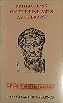 Pythagoras on the Fine Arts as Therapy: A Lecture Delivered in 1993 at Wellesley College by Constantine Cavarnos