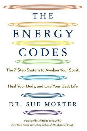 The Energy Codes: The 7-Step System to Awaken Your Spirit, Heal Your Body, and Live Your Best Life by Sue Morter