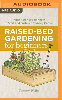 Raised-Bed Gardening for Beginners: Everything You Need to Know to Start and Sustain a Thriving Garden by Tammy Wylie