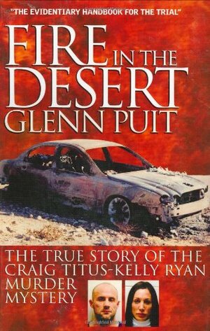 Fire in the Desert: The True Story of the Craig Titus-Kelly Ryan Murder Mystery by Glenn Puit