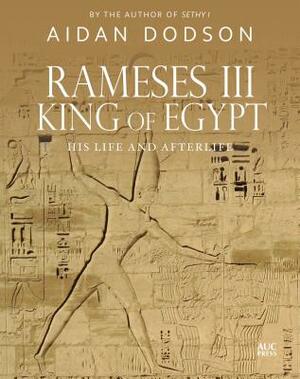 Rameses III, King of Egypt: His Life and Afterlife by Aidan Dodson