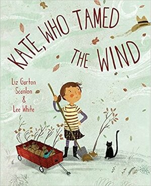 Kate, Who Tamed the Wind by Liz Garton Scanlon, Lee White