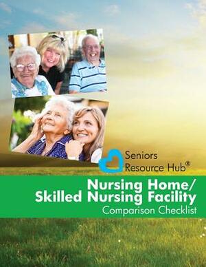 Nursing Home/Skilled Nursing Facility Comparison Checklist: A Tool for Use When Making a Nursing Home/Skilled Nursing Facility Decision (Senior's Reso by Kathy Smith