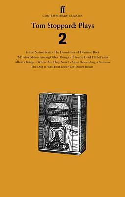 Tom Stoppard: Plays 2: The Dissolution of Dominic Boot, 'M' is for Moon Among Other Things, If You're Glad I'll Be Frank, Albert's Bridge, Where Are ... The Dog It Was That Died, In the Native State by Tom Stoppard, Tom Stoppard