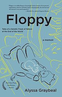Floppy: Tales of a Genetic Freak of Nature at the End of the World by Alyssa Graybeal