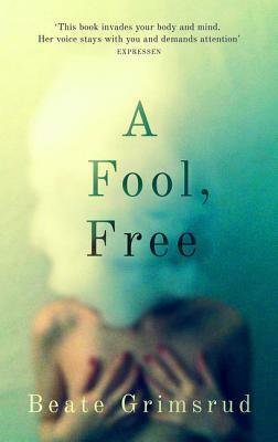 A Fool, Free by Beate Grimsrud