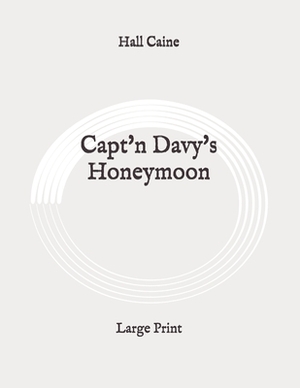 Capt'n Davy's Honeymoon: Large Print by Hall Caine