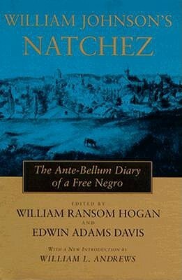 William Johnson's Natchez: The Ante-Bellum Diary of a Free Negro by Edwin Adams Davis, William Ransom Hogan