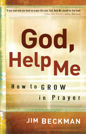 God, Help Me: How to Grow in Prayer by Jim Beckman