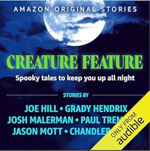 Creature Feature: Spooky tales to keep you up all night by Josh Malerman, Jason Mott, Grady Hendrix, Joe Hill, Paul Tremblay, Chandler Baker