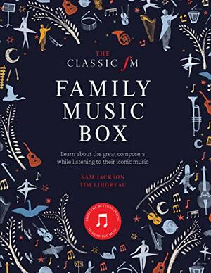 The Classic FM Family Music Box: Hear iconic music from the great composers by Tim Lihoreau, Sam Jackson