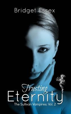 Trusting Eternity (The Sullivan Vampires, Volume 2: Books 3-6) by Bridget Essex