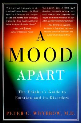 A Mood Apart: The Thinker's Guide to Emotion and Its Disorders by Peter C. Whybrow