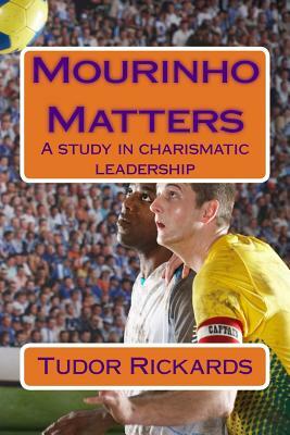 Mourinho Matters: A study in charismatic leadership by Tudor Rickards