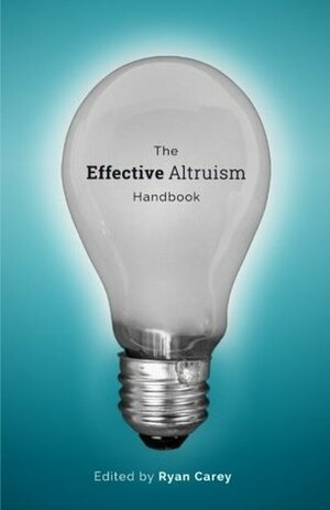 The Effective Altruism Handbook by William MacAskill, Ryan Carey, Peter Singer