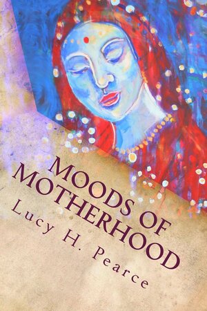 Moods of Motherhood by Lucy H. Pearce