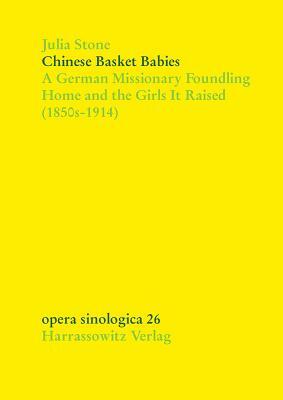 Chinese Basket Babies: A German Missionary Foundling Home and the Girls It Raised (1850s-1914) by Julia Stone