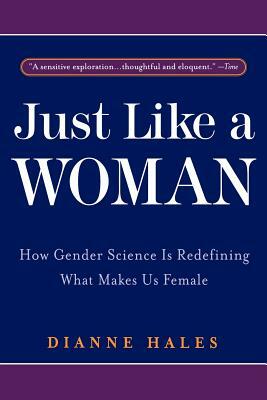 Just Like a Woman: How Gender Science Is Redefining What Makes Us Female by Dianne Hales