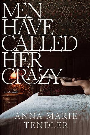 Men Have Called Her Crazy by Anna Marie Tendler