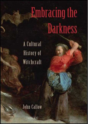 Embracing the Darkness: A Cultural History of Witchcraft by John Callow