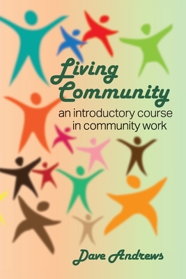 Living Community: An introductory course in community work by Dave Andrews