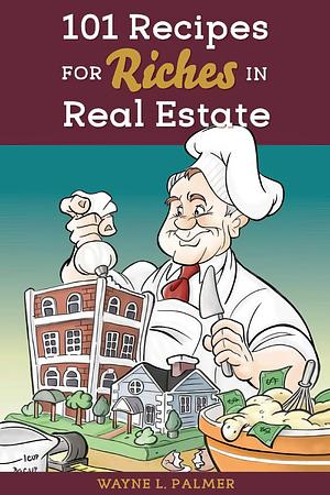 101 Recipes for Riches in Real Estate - Proof with Design by Wayne Palmer