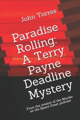 Paradise Rolling: A Terry Payne Deadline Mystery: From the creator of the Murder on the Space Coast by John Torres
