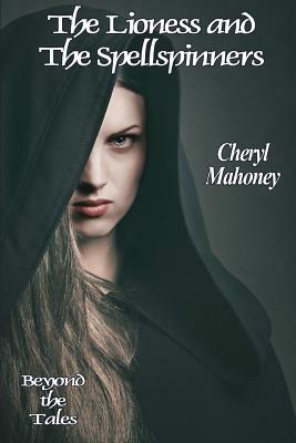 The Lioness and the Spellspinners by Cheryl Mahoney