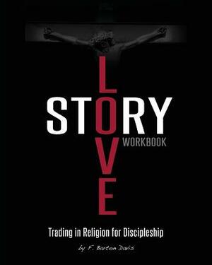 Love Story Workbook: Trading in Religion for Discipleship by Frank Davis, F. Barton Davis, Frank Barton Davis