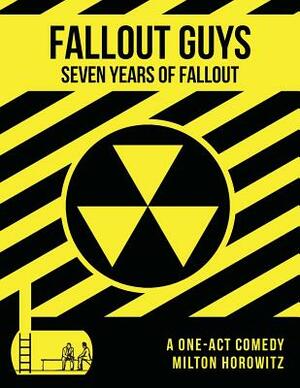Fall Out Guys: Seven Years Of Fallout by Milton Matthew Horowitz
