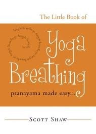 The Little Book of Yoga Breathing: Pranayama Made Easy. . . by Scott Shaw