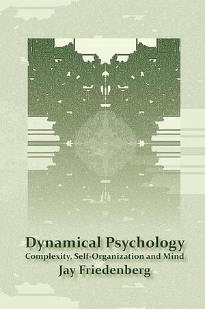Dynamical Psychology: Complexity, Self-organization and Mind by Jay Friedenberg