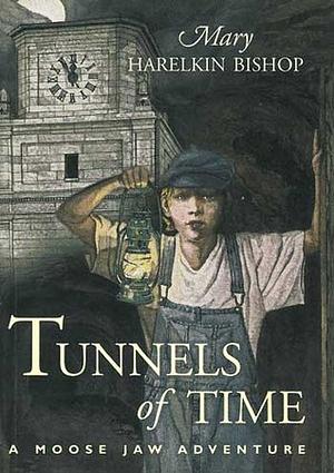 Tunnels of Time: A Moose Jaw Adventure by Mary Harelkin Bishop