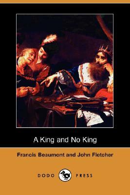 A King and No King (Dodo Press) by John Fletcher, Francis Beaumont