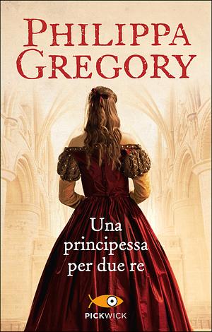 Una principessa per due re by Philippa Gregory