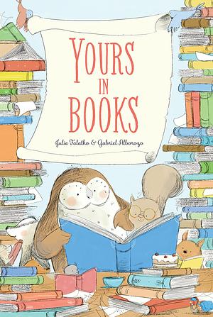 Yours in Books: A Picture Book by Julie Falatko, Julie Falatko, Gabriel Alborozo