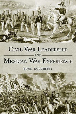 Civil War Leadership and Mexican War Experience by Kevin Dougherty