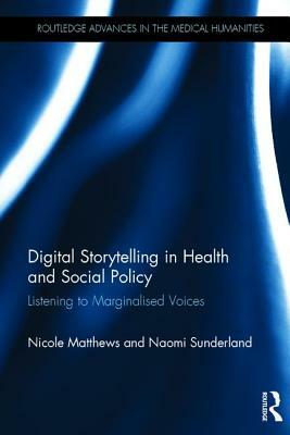Digital Storytelling in Health and Social Policy: Listening to Marginalised Voices by Naomi Sunderland, Nicole Matthews
