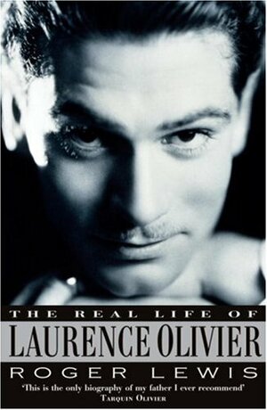 The Real Life of Laurence Olivier by Roger Lewis