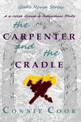 The Carpenter and the Cradle: A 6-Week Group or Individual Study by Connie Cook